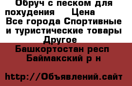 Обруч с песком для похудения.  › Цена ­ 500 - Все города Спортивные и туристические товары » Другое   . Башкортостан респ.,Баймакский р-н